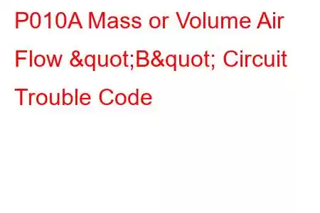 P010A Mass or Volume Air Flow "B" Circuit Trouble Code