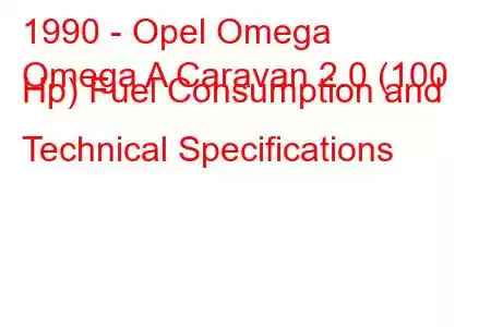 1990 - Opel Omega
Omega A Caravan 2.0 (100 Hp) Fuel Consumption and Technical Specifications