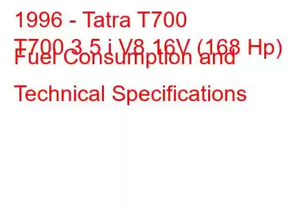 1996 - Tatra T700
T700 3.5 i V8 16V (168 Hp) Fuel Consumption and Technical Specifications