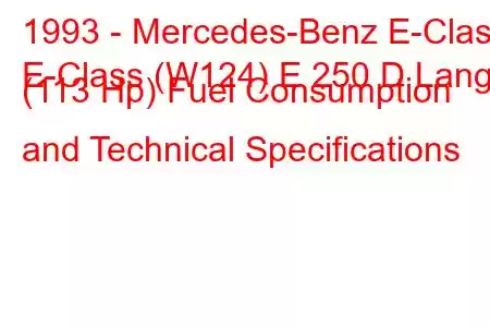 1993 - Mercedes-Benz E-Class
E-Class (W124) E 250 D Lang (113 Hp) Fuel Consumption and Technical Specifications