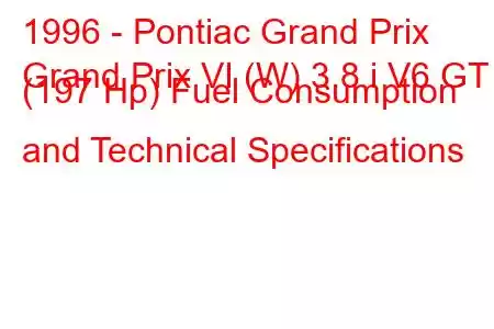 1996 - Pontiac Grand Prix
Grand Prix VI (W) 3.8 i V6 GT (197 Hp) Fuel Consumption and Technical Specifications