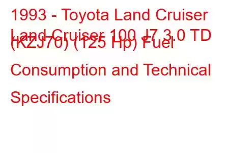 1993 - Toyota Land Cruiser
Land Cruiser 100 J7 3.0 TD (KZJ70) (125 Hp) Fuel Consumption and Technical Specifications