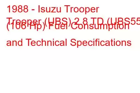 1988 - Isuzu Trooper
Trooper (UBS) 2.8 TD (UBS55) (106 Hp) Fuel Consumption and Technical Specifications