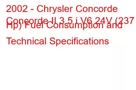 2002 - Chrysler Concorde
Concorde II 3.5 i V6 24V (237 Hp) Fuel Consumption and Technical Specifications