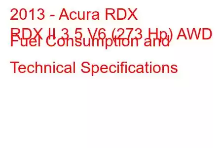 2013 - Acura RDX
RDX II 3.5 V6 (273 Hp) AWD Fuel Consumption and Technical Specifications