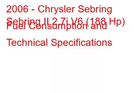 2006 - Chrysler Sebring
Sebring II 2.7i V6 (188 Hp) Fuel Consumption and Technical Specifications