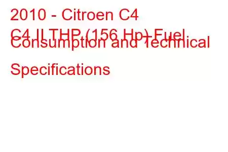 2010 - Citroen C4
C4 II THP (156 Hp) Fuel Consumption and Technical Specifications