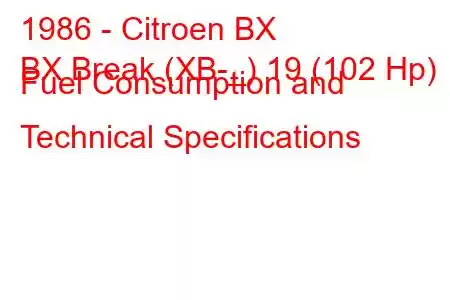 1986 - Citroen BX
BX Break (XB-_) 19 (102 Hp) Fuel Consumption and Technical Specifications