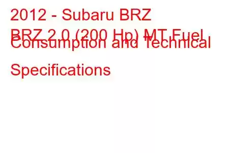 2012 - Subaru BRZ
BRZ 2.0 (200 Hp) MT Fuel Consumption and Technical Specifications