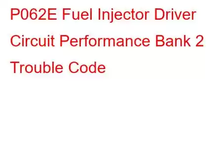 P062E Fuel Injector Driver Circuit Performance Bank 2 Trouble Code