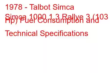 1978 - Talbot Simca
Simca 1000 1.3 Rallye 3 (103 Hp) Fuel Consumption and Technical Specifications