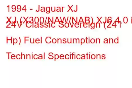 1994 - Jaguar XJ
XJ (X300/NAW/NAB) XJ6 4.0 i 24V Classic Sovereign (241 Hp) Fuel Consumption and Technical Specifications