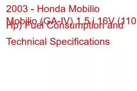 2003 - Honda Mobilio
Mobilio (GA-IV) 1.5 i 16V (110 Hp) Fuel Consumption and Technical Specifications