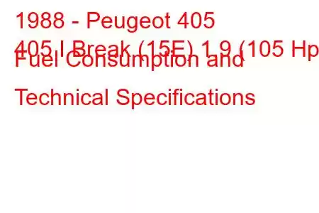 1988 - Peugeot 405
405 I Break (15E) 1.9 (105 Hp) Fuel Consumption and Technical Specifications