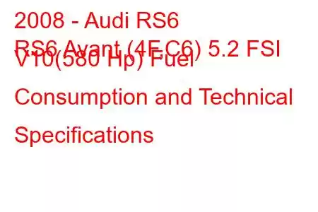 2008 - Audi RS6
RS6 Avant (4F,C6) 5.2 FSI V10(580 Hp) Fuel Consumption and Technical Specifications