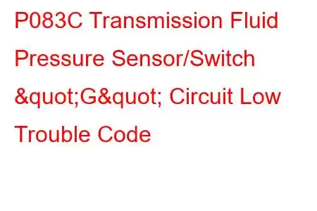 P083C Transmission Fluid Pressure Sensor/Switch "G" Circuit Low Trouble Code