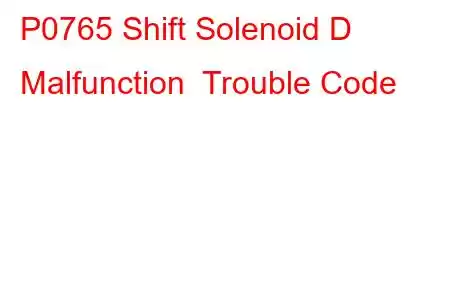 P0765 Shift Solenoid D Malfunction Trouble Code