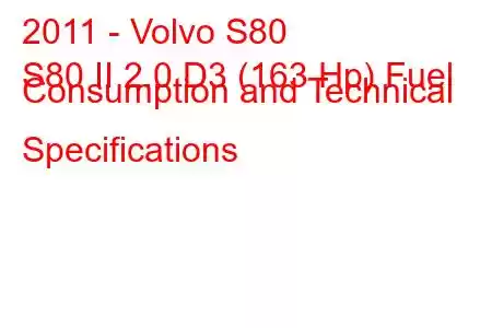 2011 - Volvo S80
S80 II 2.0 D3 (163 Hp) Fuel Consumption and Technical Specifications