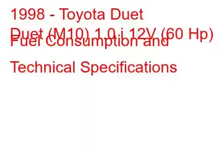 1998 - Toyota Duet
Duet (M10) 1.0 i 12V (60 Hp) Fuel Consumption and Technical Specifications