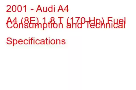 2001 - Audi A4
A4 (8E) 1.8 T (170 Hp) Fuel Consumption and Technical Specifications