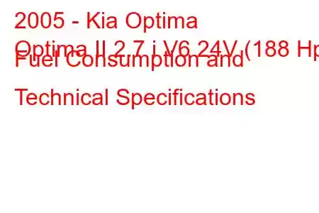 2005 - Kia Optima
Optima II 2.7 i V6 24V (188 Hp) Fuel Consumption and Technical Specifications