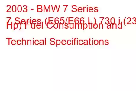 2003 - BMW 7 Series
7 Series (E65/E66 L) 730 i (231 Hp) Fuel Consumption and Technical Specifications