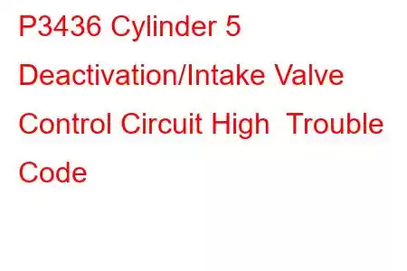 P3436 Cylinder 5 Deactivation/Intake Valve Control Circuit High Trouble Code