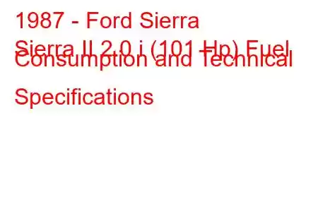 1987 - Ford Sierra
Sierra II 2.0 i (101 Hp) Fuel Consumption and Technical Specifications