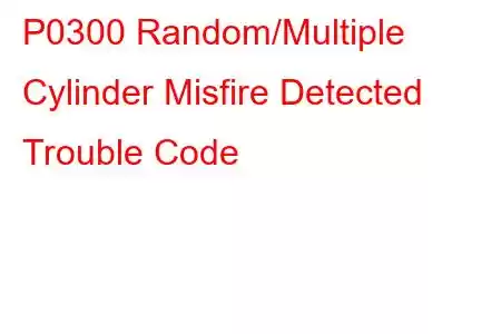 P0300 Random/Multiple Cylinder Misfire Detected Trouble Code