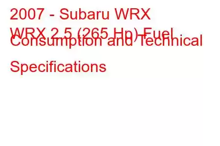 2007 - Subaru WRX
WRX 2.5 (265 Hp) Fuel Consumption and Technical Specifications