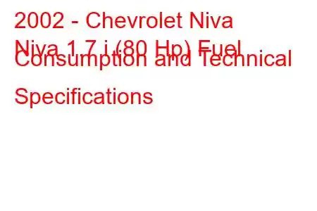 2002 - Chevrolet Niva
Niva 1.7 i (80 Hp) Fuel Consumption and Technical Specifications