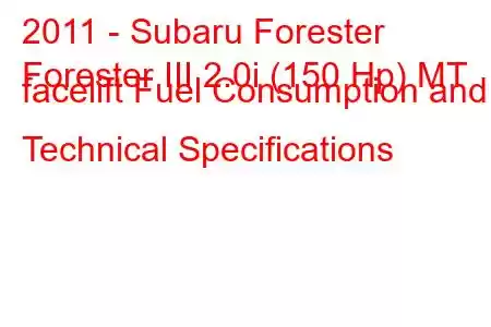 2011 - Subaru Forester
Forester III 2.0i (150 Hp) MT facelift Fuel Consumption and Technical Specifications