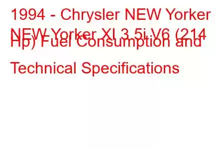 1994 - Chrysler NEW Yorker
NEW Yorker XI 3.5i V6 (214 Hp) Fuel Consumption and Technical Specifications