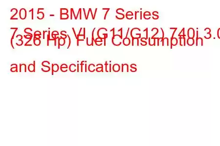 2015 - BMW 7 Series
7 Series VI (G11/G12) 740i 3.0 (326 Hp) Fuel Consumption and Specifications