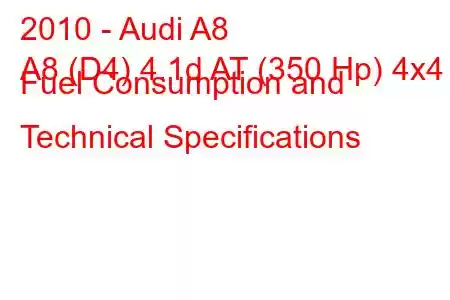 2010 - Audi A8
A8 (D4) 4.1d AT (350 Hp) 4x4 Fuel Consumption and Technical Specifications