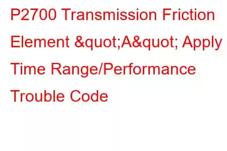 P2700 Transmission Friction Element "A" Apply Time Range/Performance Trouble Code