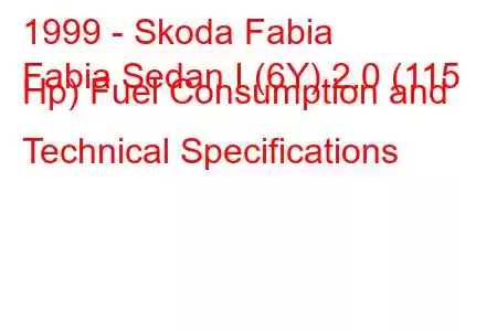 1999 - Skoda Fabia
Fabia Sedan I (6Y) 2.0 (115 Hp) Fuel Consumption and Technical Specifications