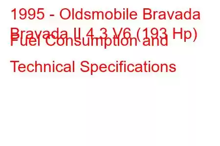 1995 - Oldsmobile Bravada
Bravada II 4.3 V6 (193 Hp) Fuel Consumption and Technical Specifications