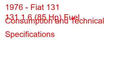 1976 - Fiat 131
131 1.6 (85 Hp) Fuel Consumption and Technical Specifications