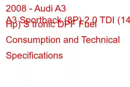 2008 - Audi A3
A3 Sportback (8P) 2.0 TDI (140 Hp) S tronic DPF Fuel Consumption and Technical Specifications