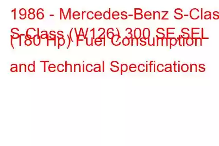 1986 - Mercedes-Benz S-Class
S-Class (W126) 300 SE,SEL (180 Hp) Fuel Consumption and Technical Specifications