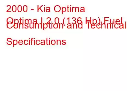 2000 - Kia Optima
Optima I 2.0 (136 Hp) Fuel Consumption and Technical Specifications