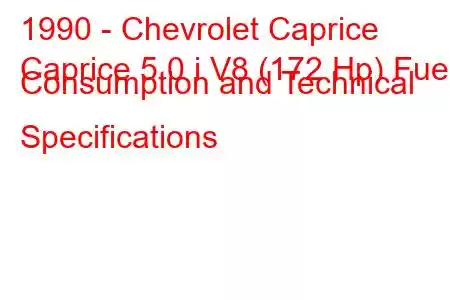 1990 - Chevrolet Caprice
Caprice 5.0 i V8 (172 Hp) Fuel Consumption and Technical Specifications