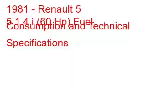 1981 - Renault 5
5 1.4 i (60 Hp) Fuel Consumption and Technical Specifications