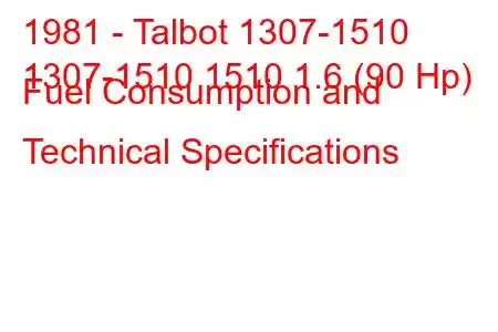 1981 - Talbot 1307-1510
1307-1510 1510 1.6 (90 Hp) Fuel Consumption and Technical Specifications