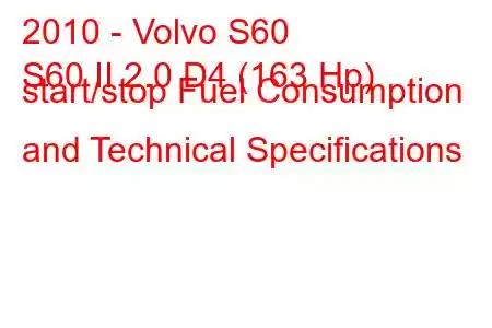 2010 - Volvo S60
S60 II 2.0 D4 (163 Hp) start/stop Fuel Consumption and Technical Specifications