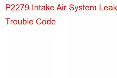  P2279 Intake Air System Leak Trouble Code