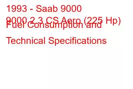 1993 - Saab 9000
9000 2.3 CS Aero (225 Hp) Fuel Consumption and Technical Specifications