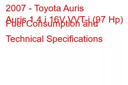 2007 - Toyota Auris
Auris 1.4 i 16V VVT-i (97 Hp) Fuel Consumption and Technical Specifications