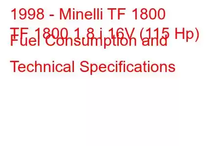 1998 - Minelli TF 1800
TF 1800 1.8 i 16V (115 Hp) Fuel Consumption and Technical Specifications